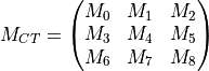 M_{CT} = \begin{pmatrix} M_0&M_1&M_2\\ M_3&M_4&M_5\\ M_6&M_7&M_8 \end{pmatrix}