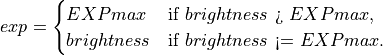 exp = \begin{cases}
EXPmax&  \text{if $brightness$ > $EXPmax$},\\
brightness&  \text{if $brightness$ <= $EXPmax$}.
\end{cases}