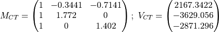 M_{CT} = \begin{pmatrix} 1 & -0.3441 & -0.7141\\ 1 & 1.772 & 0\\
1 & 0 & 1.402 \end{pmatrix};\
V_{CT} = \begin{pmatrix} 2167.3422\\-3629.056\\-2871.296\end{pmatrix}