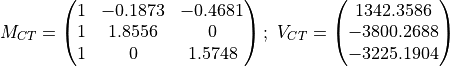 M_{CT} = \begin{pmatrix} 1 & -0.1873 & -0.4681\\ 1 & 1.8556 & 0\\
1 & 0 & 1.5748 \end{pmatrix};\
V_{CT} = \begin{pmatrix} 1342.3586\\-3800.2688\\-3225.1904\end{pmatrix}